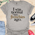 I was normal two frenchies ago - V3 - Traditional T-Shirt